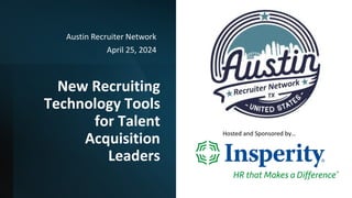 New Recruiting
Technology Tools
for Talent
Acquisition
Leaders
Austin Recruiter Network
April 25, 2024
Hosted and Sponsored by…
 