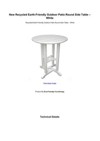 New Recycled Earth-Friendly Outdoor Patio Round Side Table –
White
Recycled Earth-Friendly Outdoor Patio Round Side Table – White
View large image
Product By Eco-Friendly Furnishings
Technical Details
 