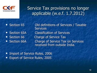 Service Tax provisions no longer
                    applicable (w.e.f. 1.7.2012)

   Section 65       Old definitions of...