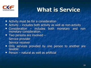 What is Service
   Activity must be for a consideration
   Activity – includes both activity as well as non-activity
  ...