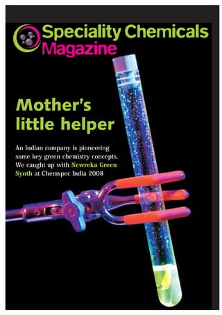 Magazine

Mother’s
little helper
An Indian company is pioneering
some key green chemistry concepts.
We caught up with Newreka Green
Synth at Chemspec India 2008
 