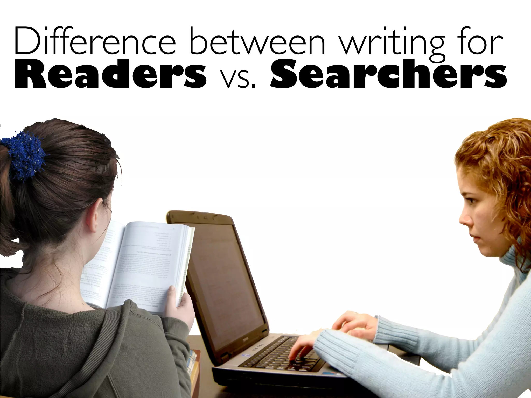 Difference between writing for
Readers vs. Searchers
 