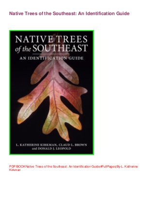 Native Trees of the Southeast: An Identification Guide
PDF!BOOKNative Trees of the Southeast: An Identification Guide#FullPages|By-L. Katherine
Kirkman
 