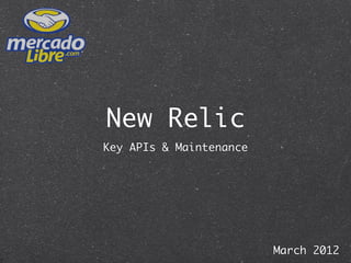 New Relic
Key APIs & Maintenance




                         March 2012
 