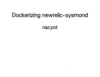 Dockerizing newrelic-sysmond 
nacyot 
0 
 