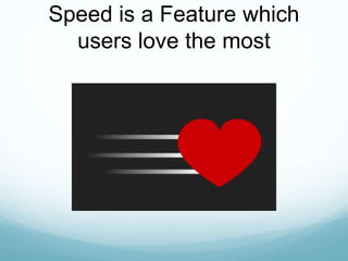 Speed is a Feature which
users love the most
 