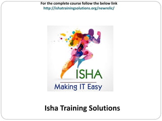 For the complete course follow the below link
http://ishatrainingsolutions.org/newrelic/
Isha Training Solutions
 