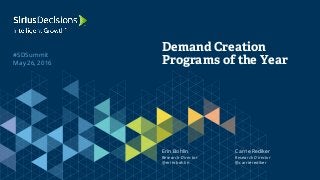#SDSummit
May 26, 2016
Demand Creation
Programs of the Year
Erin Bohlin
Research Director
@erinrbohlin
Carrie Rediker
Research Director
@carrierediker
 