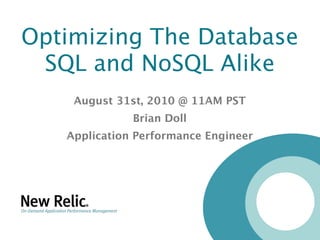Optimizing The Database
 SQL and NoSQL Alike
    August 31st, 2010 @ 11AM PST
              Brian Doll
   Application Performance Engineer
 