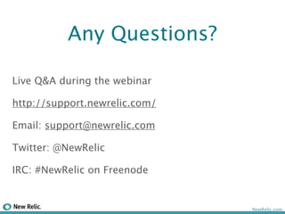 Any Questions?

Live Q&A during the webinar

http://support.newrelic.com/

Email: support@newrelic.com

Twitter: @NewRelic

IRC: #NewRelic on Freenode


                               NewRelic.com
 