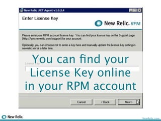 You can ﬁnd your
 License Key online
in your RPM account

                      NewRelic.com
 