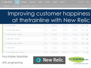 Improving customer happiness
at thetrainline with New Relic
Paul Kiddie @pkiddie
@ttl_engineering
 