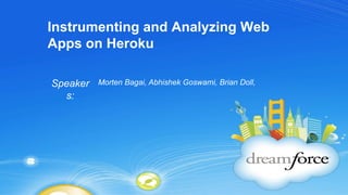 Instrumenting and Analyzing Web Apps on Heroku Morten Bagai, Abhishek Goswami, Brian Doll,  