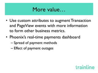 How Trainline uses New Relic
•  Monitoring/Production Support for near
real time running health of system
•  Product owner...