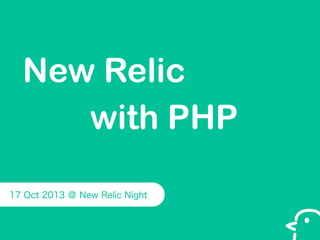 New Relic
with PHP
17 Oct 2013 ＠ New Relic Night

 