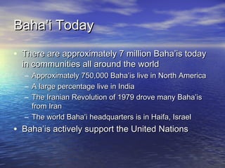 Baha’i TodayBaha’i Today
• There are approximately 7 million Baha’is todayThere are approximately 7 million Baha’is today
...