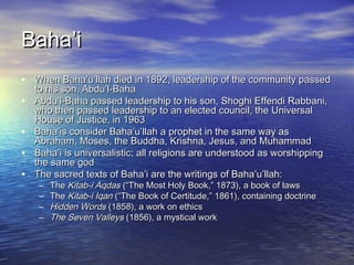 Baha’iBaha’i
• When Baha’u’llah died in 1892, leadership of the community passedWhen Baha’u’llah died in 1892, leadership ...