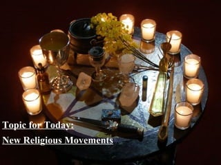 Topic for Today:
New Religious Movements
 