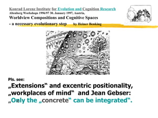 Konrad Lorenz Institute for Evolution and Cognition Research 
Altenberg Workshops 1996/97 30. January 1997, Austria, 
Worl...