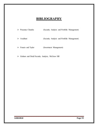 GARGIRAI Page 59
BIBLIOGRAPHY
 Prasanna Chandra (Security Analysis and Portfolio Management)
 Avadhani (Security Analysis and Portfolio Management)
 Francis and Taylor (Investment Management)
 Graham and Dodd Security Analysis, McGraw Hill
 