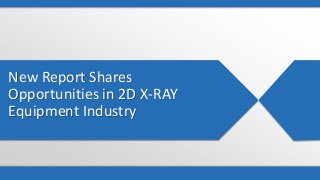 New Report Shares
Opportunities in 2D X-RAY
Equipment Industry
 