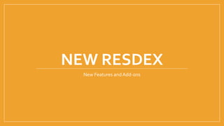 NEW RESDEX
New Features and Add-ons
 