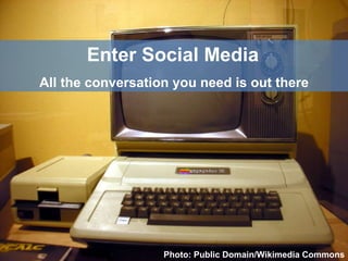 Enter Social Media   All the  conversation you need  is out there Photo: Public Domain/Wikimedia Commons 
