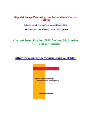 Signal & Image Processing : An International Journal
(SIPIJ)
http://www.airccse.org/journal/sipij/index.html
ISSN : 0976 - 710X (Online) ; 2229 - 3922 (print)
Current Issue: October 2019, Volume 10, Number
5--- Table of Contents
http://www.airccse.org/journal/sipij/vol10.html
 