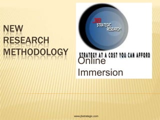 New Research Methodology Online Immersion www.jbstrategic.com 