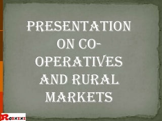 Presentation
   on co-
 operatives
 and rural
  markets
 