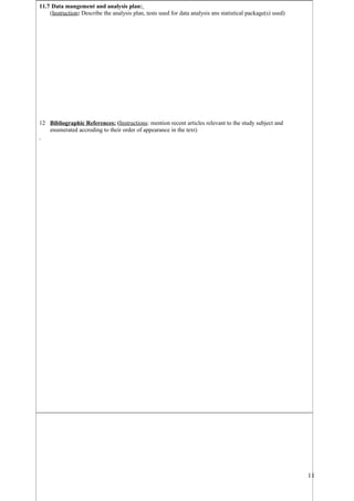 11.7 Data mangement and analysis plan:
(Instruction: Describe the analysis plan, tests used for data analysis ans statistical package(s) used)
12 Bibliographic References: (Instructions: mention recent articles relevant to the study subject and
enumerated accroding to their order of appearance in the text)
11
 
