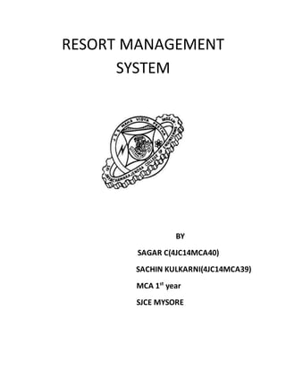 RESORT MANAGEMENT
SYSTEM
BY
SAGAR C(4JC14MCA40)
SACHIN KULKARNI(4JC14MCA39)
MCA 1st
year
SJCE MYSORE
 