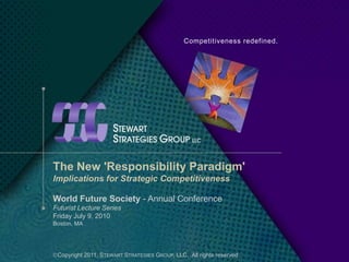 Competitiveness redefined. The New 'Responsibility Paradigm' Implications for Strategic Competitiveness World Future Society - Annual Conference Futurist Lecture Series Friday July 9, 2010 Boston, MA ,[object Object],[object Object]
