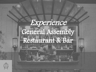 Experience
General Assembly
Restaurant & Bar
 