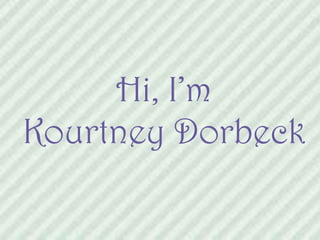 Hi, I’m
Kourtney Dorbeck
 