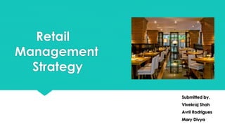 Retail
Management
Strategy
Submitted by,
Vivekraj Shah
Avril Rodrigues
Mary Divya
 