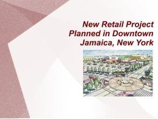 New Retail Project
Planned in Downtown
Jamaica, New York

 