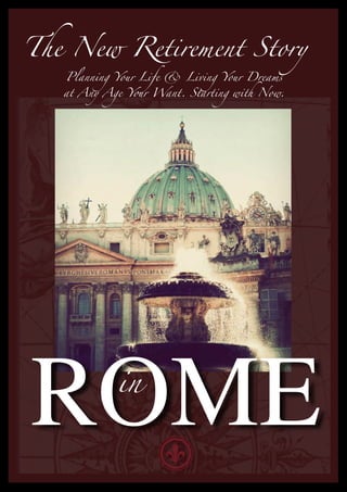 The New Retirement Story
   Planning Your Life & Living Your Dreams
   at Any Age Your Want. Starting with Now.




ROME        in
 