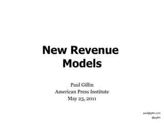 New Revenue  Models Paul Gillin American Press Institute May 23, 2011 