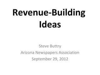 Revenue-Building
     Ideas
          Steve Buttry
 Arizona Newspapers Association
       September 29, 2012
 