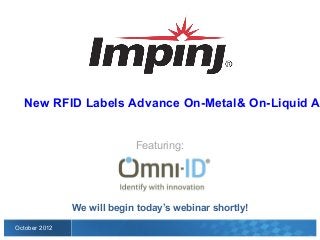 New RFID Labels Advance On-Metal
          & On-Liquid Asset Tracking Capabilities

                            Featuring:




               We will begin today’s webinar shortly!
October 2012
 