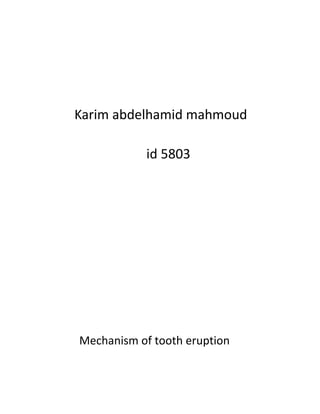 Karim abdelhamid mahmoud
id 5803

Mechanism of tooth eruption

 