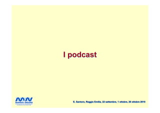 I podcast




  E. Santoro, Reggio Emilia, 22 settembre, 1 ottobre, 20 ottobre 2010
 