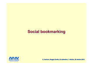 Social bookmarking




       E. Santoro, Reggio Emilia, 22 settembre, 1 ottobre, 20 ottobre 2010
 
