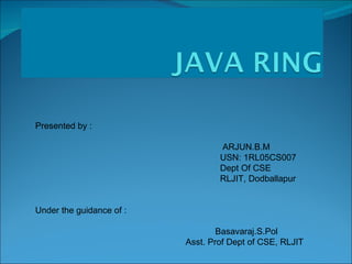 Presented by : ARJUN.B.M USN: 1RL05CS007 Dept Of CSE RLJIT, Dodballapur Under the guidance of : Basavaraj.S.Pol  Asst. Prof Dept of CSE, RLJIT 