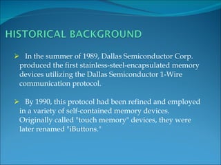 <ul><li>In the summer of 1989, Dallas Semiconductor Corp.  </li></ul><ul><li>produced the first stainless-steel-encapsulat...