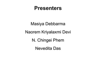 Presenters
Masiya Debbarma
Naorem Kriyalaxmi Devi
N. Chingei Phem
Nevedita Das
 