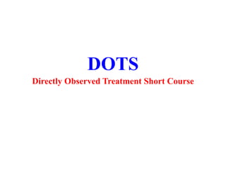 DOTS
Directly Observed Treatment Short Course
 