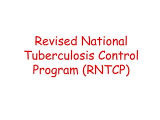 Revised National
Tuberculosis Control
Program (RNTCP)
 
