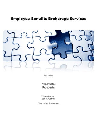 Employee Benefits Brokerage Services
March 2009
Prepared for
Prospects
Presented by:
Jon P. Carroll
Van Meter Insurance
 